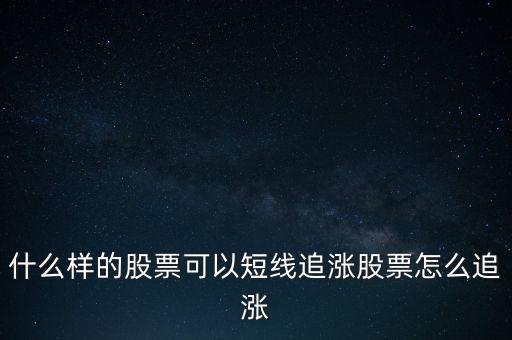 股票追漲什么意思,什么樣的股票可以短線(xiàn)追漲