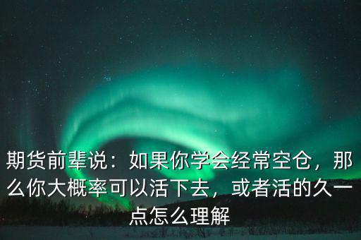 期貨前輩說：如果你學(xué)會(huì)經(jīng)?？諅}，那么你大概率可以活下去，或者活的久一點(diǎn)怎么理解