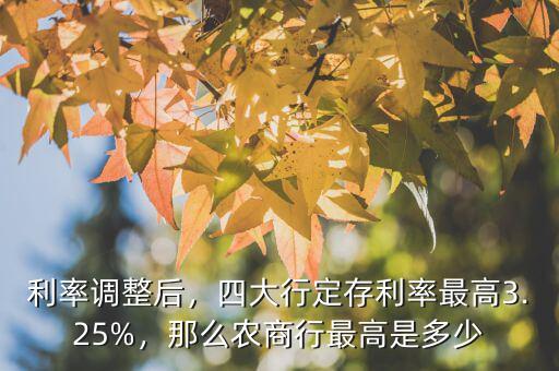 利率調(diào)整后，四大行定存利率最高3.25%，那么農(nóng)商行最高是多少