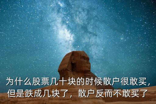 為什么股票幾十塊的時(shí)候散戶很敢買，但是跌成幾塊了，散戶反而不敢買了