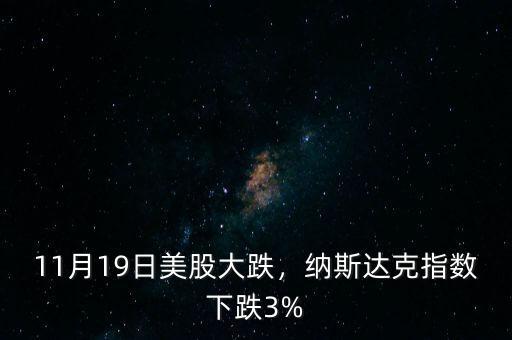 11月19日美股大跌，納斯達(dá)克指數(shù)下跌3%