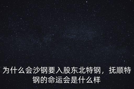 為什么會沙鋼要入股東北特鋼，撫順特鋼的命運(yùn)會是什么樣