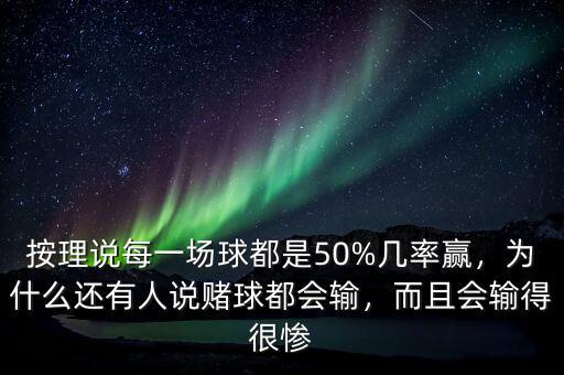 按理說每一場球都是50%幾率贏，為什么還有人說賭球都會輸，而且會輸?shù)煤軕K