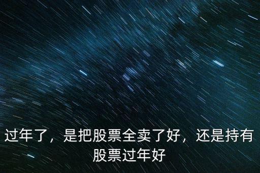 過年了，是把股票全賣了好，還是持有股票過年好