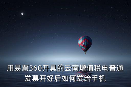 用易票360開具的云南增值稅電普通發(fā)票開好后如何發(fā)給手機(jī)