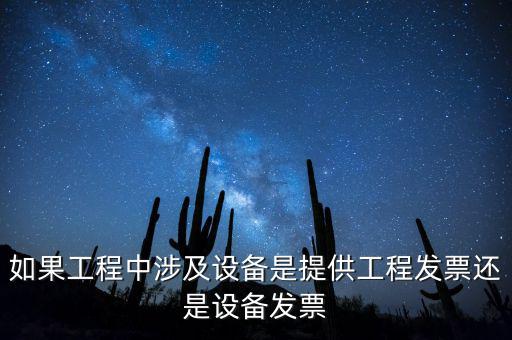 如果工程中涉及設備是提供工程發(fā)票還是設備發(fā)票