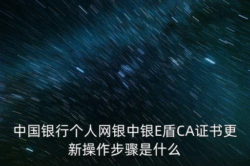 中國銀行個人網(wǎng)銀中銀E盾CA證書更新操作步驟是什么