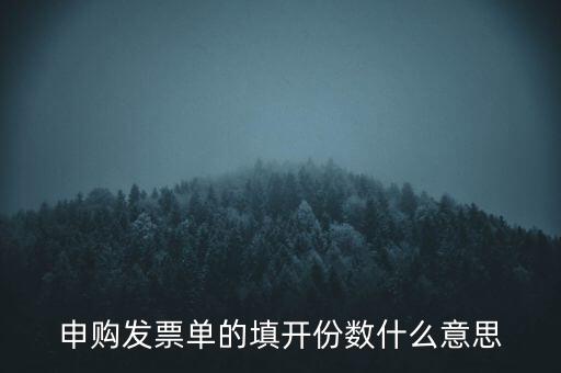 申購發(fā)票的份數是什么意思，申購發(fā)票單的填開份數什么意思