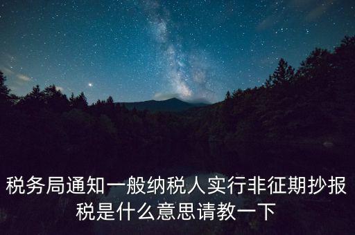 什么是非征期抄報稅，請教抄稅處理中什么是征期與非征期謝謝大家