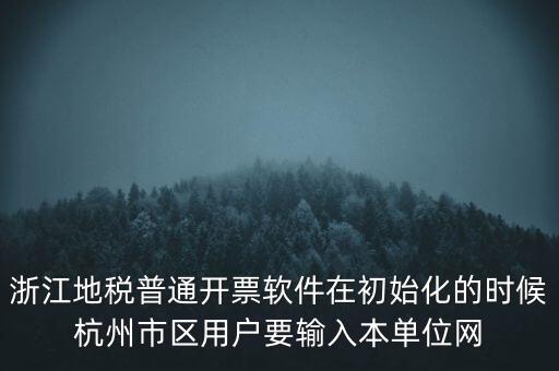 浙江地稅普通開票軟件在初始化的時候杭州市區(qū)用戶要輸入本單位網(wǎng)