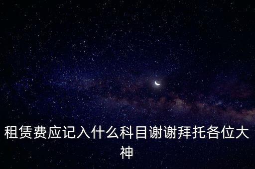 租房費計入什么科目，房租費屬于什么會計科目