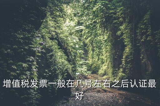 發(fā)票什么時(shí)候認(rèn)證，手寫增值稅發(fā)票要什么時(shí)候認(rèn)證