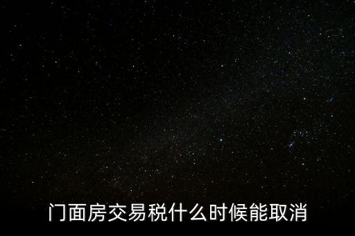 門面房交易稅什么時(shí)候能取消