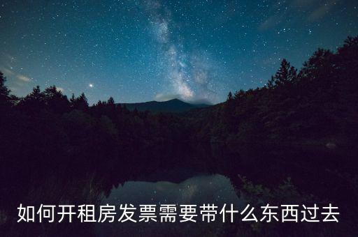 如何開租房發(fā)票需要帶什么東西過去