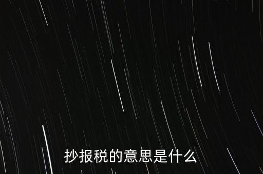 網(wǎng)上抄報稅是什么意思，如何網(wǎng)上抄報稅