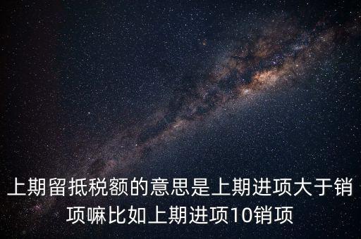 什么是上期留抵稅額，上期留抵稅額退稅是什么意思