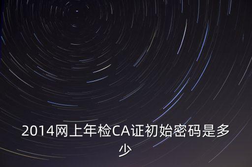 ca檢測(cè)加密證書密碼是什么，廣西ca證書初始密碼