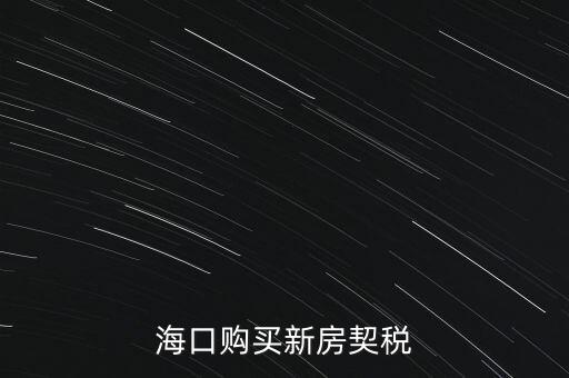 海南交契稅需要帶什么，三亞買房要哪些稅費(fèi)