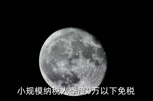 季度9萬以下免稅從什么時候，請問公司收入一季度不滿9萬可以免稅 這個收入是票面金額還是早上營