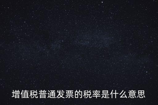 增值稅普通發(fā)票的稅率是什么意思