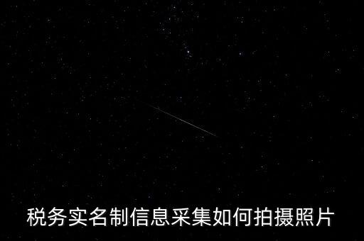 地稅實(shí)名采集圖像是什么意思，河北地稅納稅人信息采集軟件中的疑問