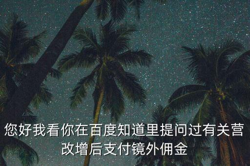 營改增后付傭金需要交什么稅，您好我看你在百度知道里提問過有關營改增后支付鏡外傭金