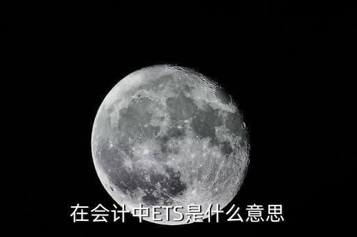 稅務(wù)ets是什么意思，在會計中ETS是什么意思