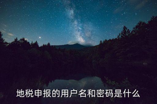 地稅申報的用戶名和密碼是什么