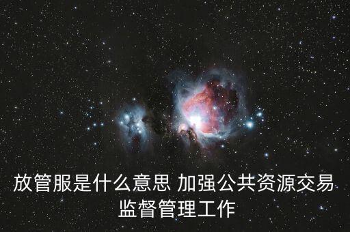 放管服是什么意思 加強公共資源交易 監(jiān)督管理工作