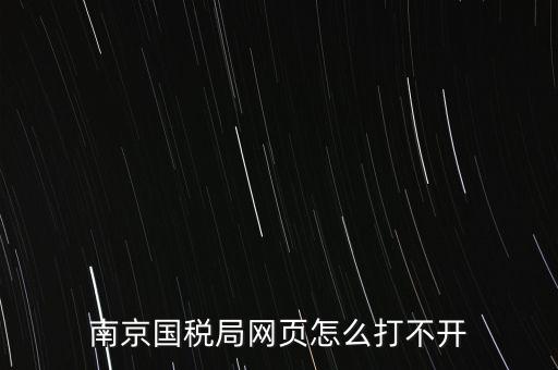 南京國稅局網(wǎng)頁怎么打不開