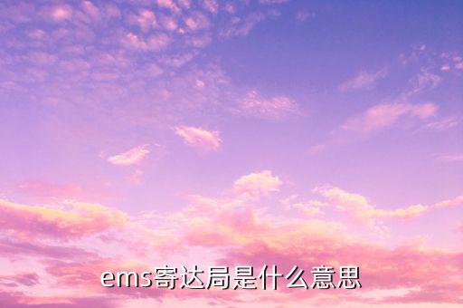 國稅局寄ems 會是什么意思，ems寄達(dá)局是什么意思