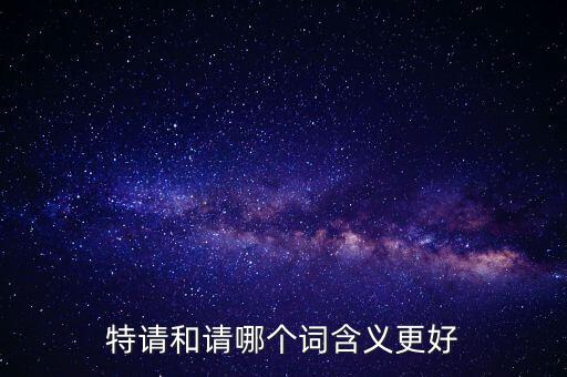 特請(qǐng)批準(zhǔn)什么意思，特批申請(qǐng)表中的特批文件是什么意思