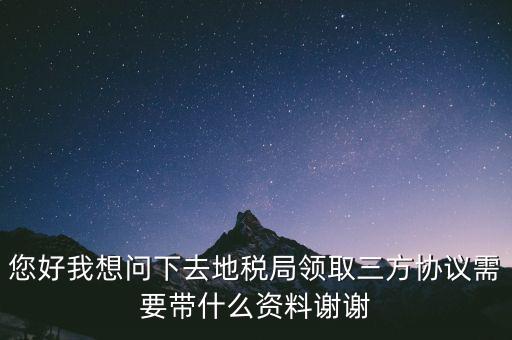 地稅簽三方協(xié)議需要帶什么資料，去地稅局辦理三方協(xié)議具體需要帶什么