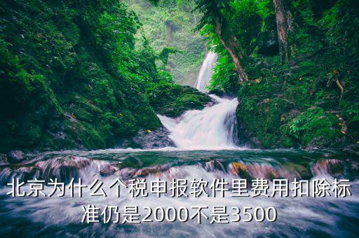 北京為什么個稅申報軟件里費用扣除標準仍是2000不是3500