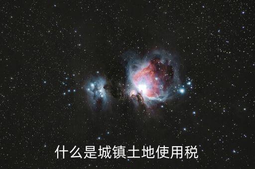 土地使用稅源什么意思，什么是城鎮(zhèn)土地使用稅