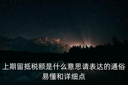 上期留抵稅額是什么意思請表達(dá)的通俗易懂和詳細(xì)點