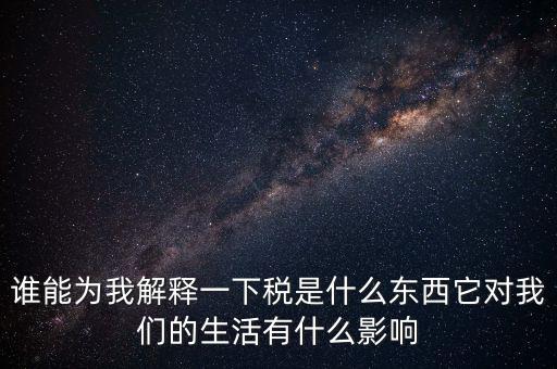 稅源結(jié)構(gòu)是什么意思，誰能為我解釋一下稅是什么東西它對我們的生活有什么影響