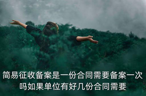 簡易征收備案是一份合同需要備案一次嗎如果單位有好幾份合同需要