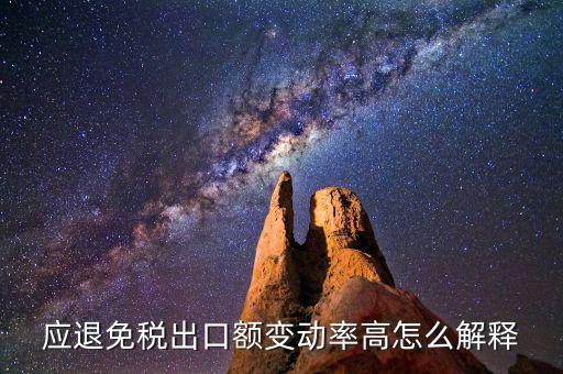 應(yīng)退免稅出口額變動(dòng)率高怎么解釋