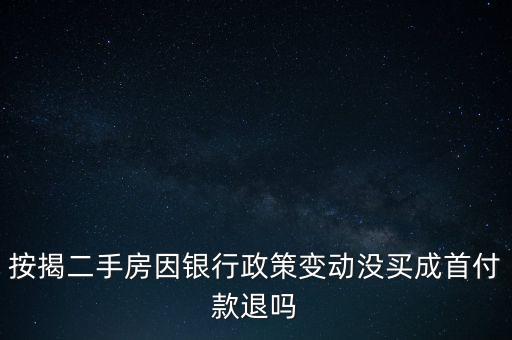 按揭二手房因銀行政策變動(dòng)沒買成首付款退嗎