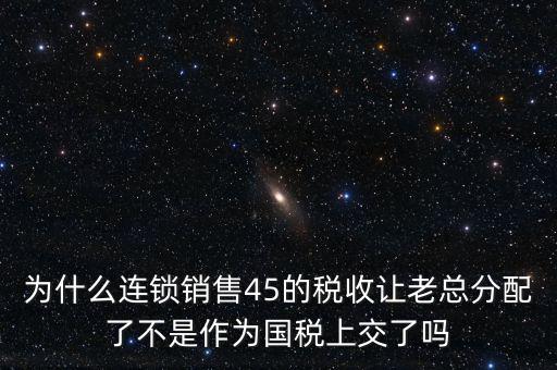 為什么連鎖銷售45的稅收讓老總分配了不是作為國(guó)稅上交了嗎