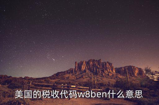 美國的稅收代碼w8ben什么意思