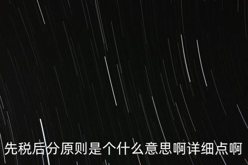 什么是先稅后票，先稅后分原則是個(gè)什么意思啊詳細(xì)點(diǎn)啊