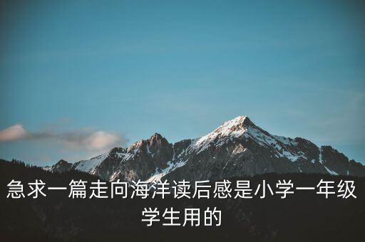 急求一篇走向海洋讀后感是小學(xué)一年級學(xué)生用的