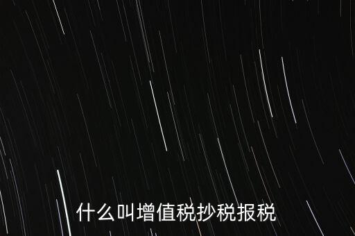 什么叫增值稅抄稅報稅