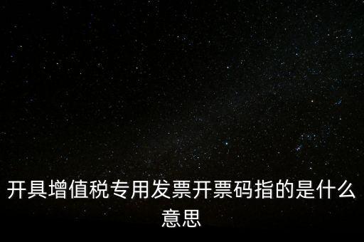 增值票的開票碼是什么，增值稅普通發(fā)票上的開票碼指的什么意思