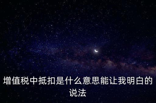 增值稅中抵扣是什么意思能讓我明白的說(shuō)法