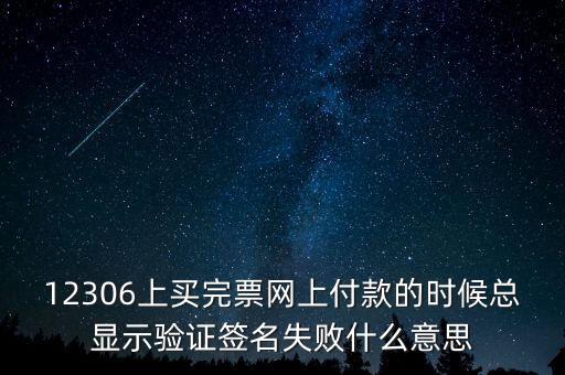 什么是驗簽失敗發(fā)票，12306上買完票網(wǎng)上付款的時候總顯示驗證簽名失敗什么意思