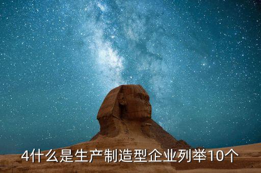 4什么是生產制造型企業(yè)列舉10個