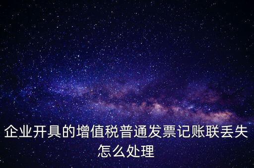 普票發(fā)票聯(lián)丟失如何處理，企業(yè)開(kāi)具的增值稅普通發(fā)票記賬聯(lián)丟失怎么處理